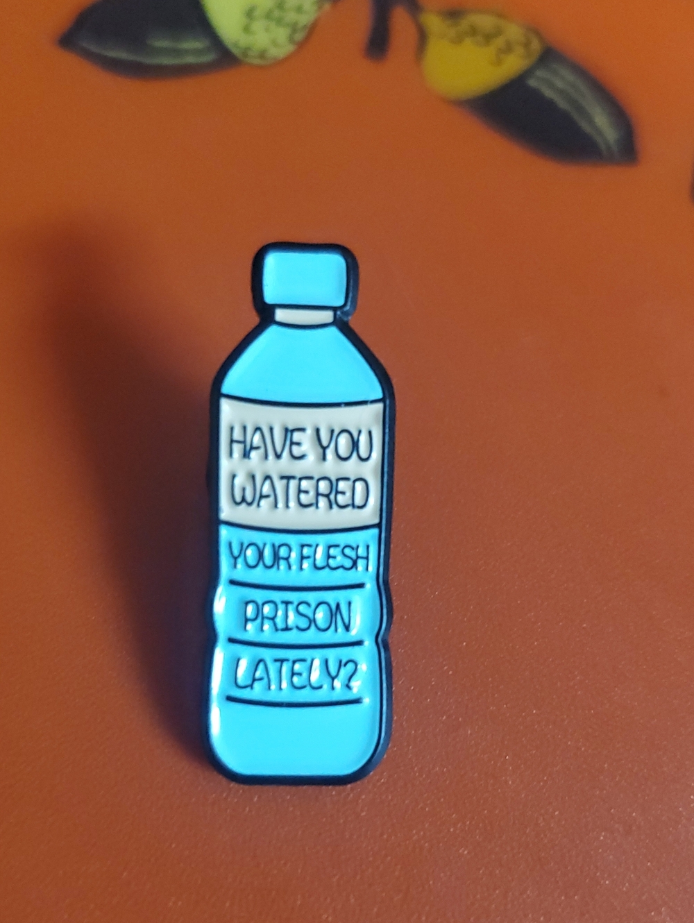 Blue Water Bottle Enamel Pin - 'Have You Watered Your Flesh Prison Lately?'